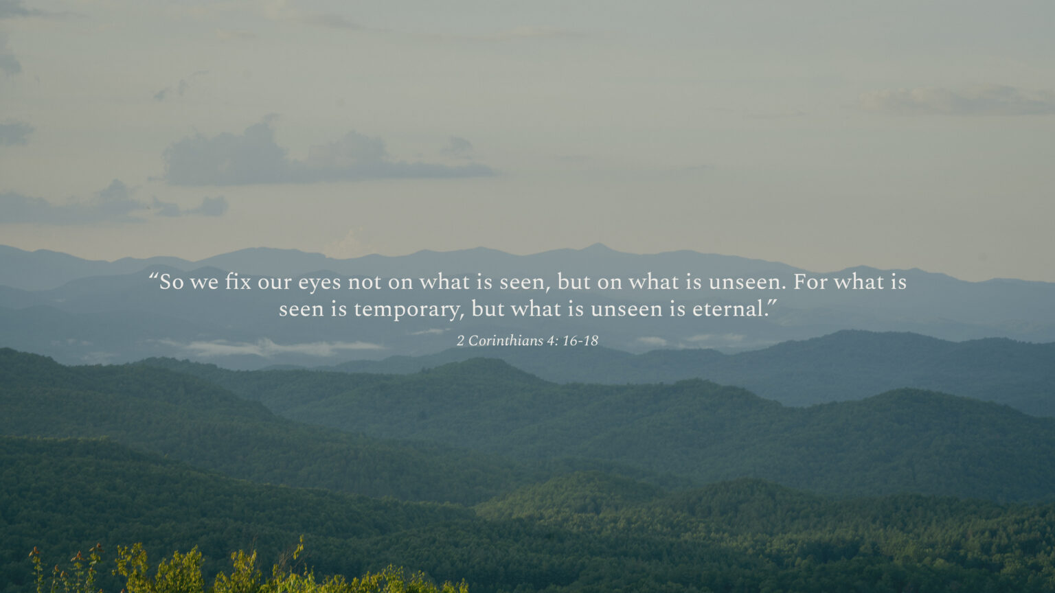 Mountain ridges at dusk with the verse: So we fix our eyes not on what is seen, but on what is unseen. For what is seen is temporary, but what is unseen is eternal. 2 Corinthians 4:16-18